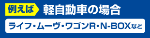 軽自動車の場合 ライフ・ムーヴ・ワゴンR・N-BOXなど